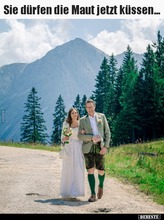 Sie dürfen die Maut jetzt küssen...