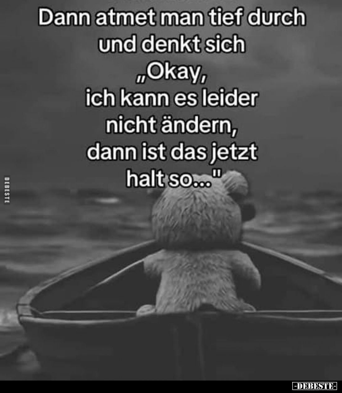 Dann atmet man tief durch und denkt sich "Okay, ich kann es leider nicht ändern, dann ist das jetzt halt so..."