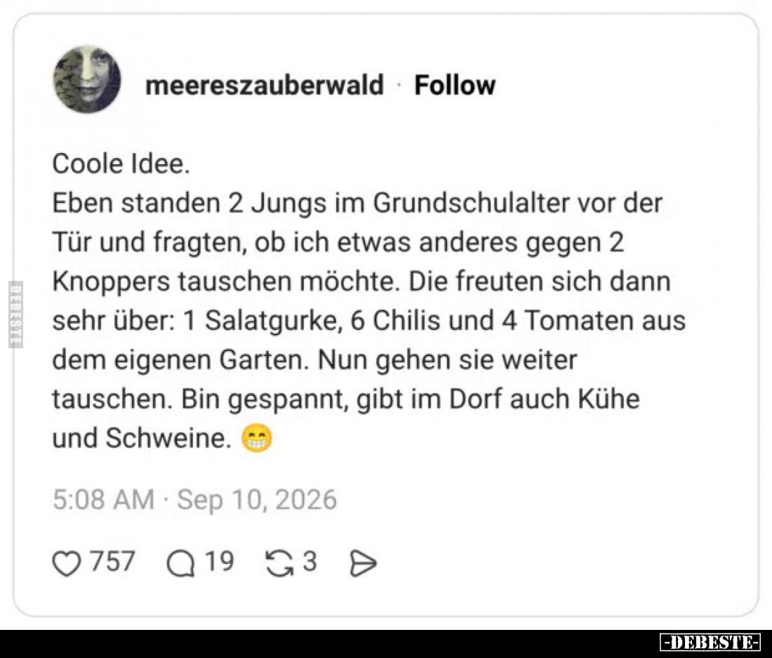 Coole Idee.
Eben standen 2 Jungs im Grundschulalter vor der Tür und fragten, ob ich etwas anderes gegen 2 Knoppers tauschen ...