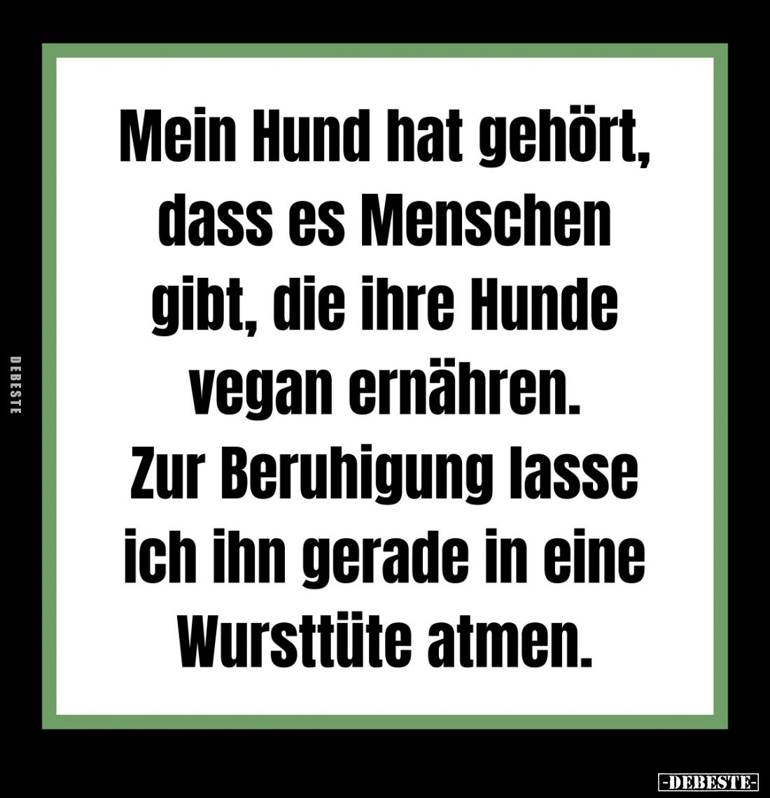 Mein Hund hat gehört, dass es Menschen gibt, die ihre Hunde vegan ernähren. Zur Beruhigung lasse ich ihn gerade in eine Wurst...