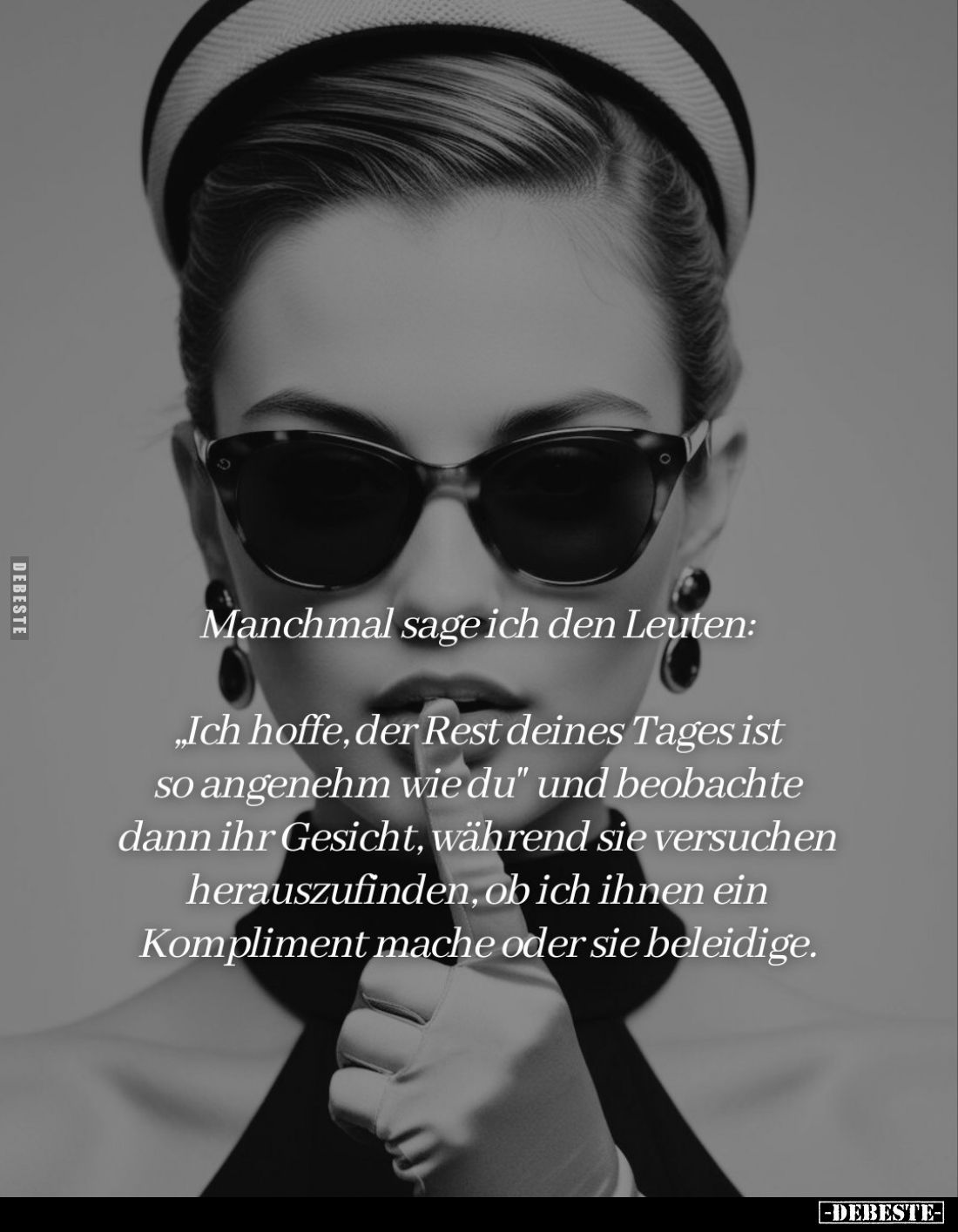 Manchmal sage ich den Leuten: 
"Ich hoffe, der Rest deines Tages ist so angenehm wie du" und beobachte dann ihr Ge...