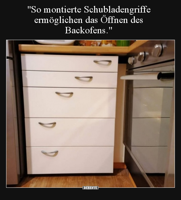 "So montierte Schubladengriffe ermöglichen das Öffnen des.." - Lustige Bilder | DEBESTE.de