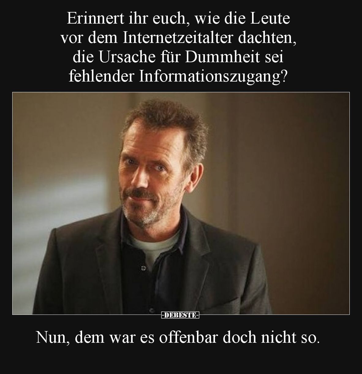 Erinnert ihr euch, wie die Leute vor dem Internetzeitalter dachten, die Ursache für Dummheit sei fehlender Informationszugang...