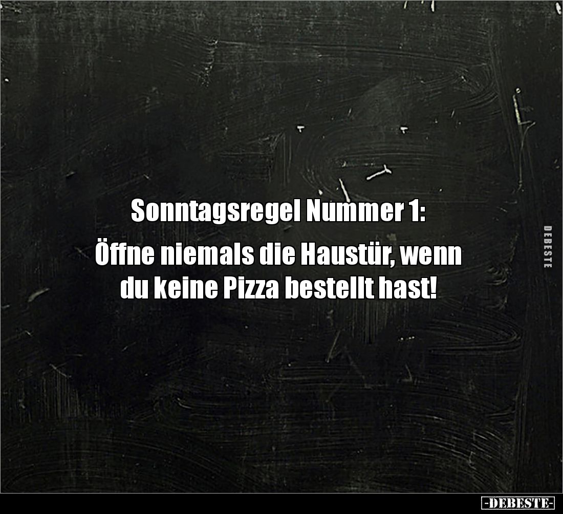 Sonntagsregel Nummer 1:
Öffne niemals die Haustür, wenn
du keine Pizza bestellt hast!
