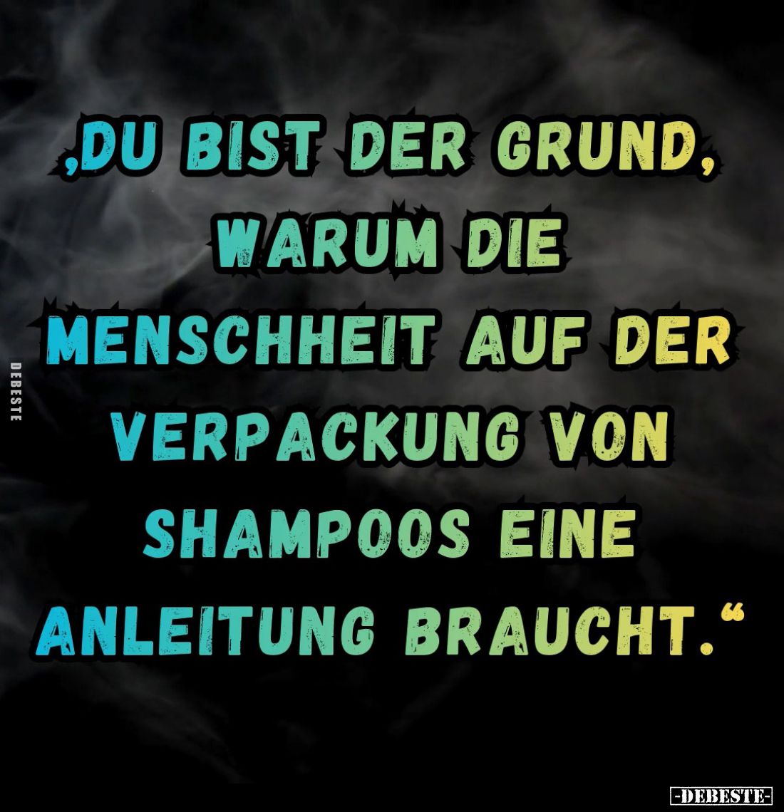 Du bist der Grund, warum die Menschheit auf der Verpackung von Shampoos eine Anleitung braucht.