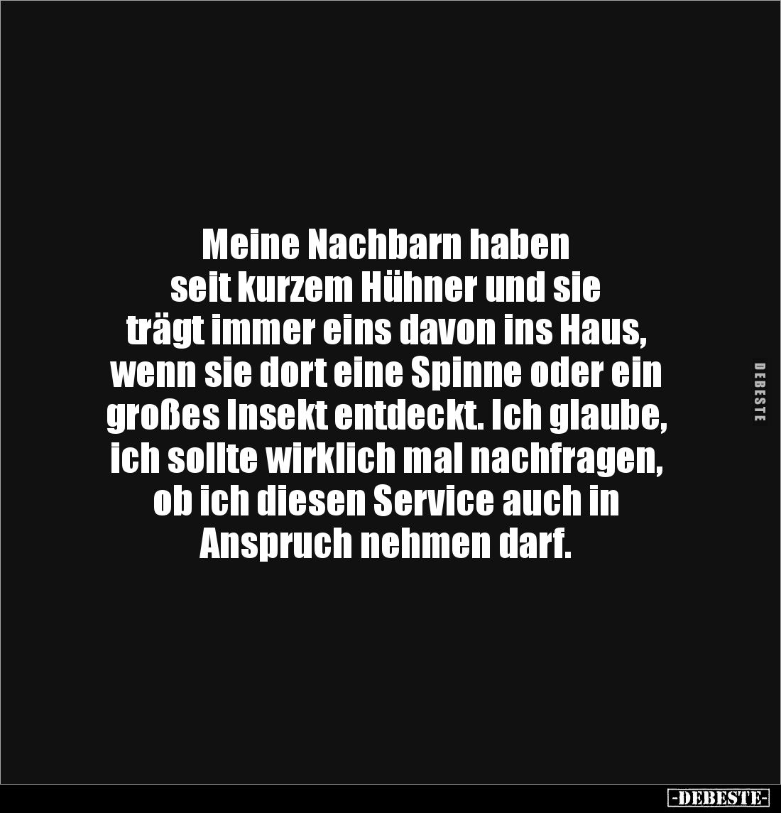 Meine Nachbarn haben 
seit kurzem Hühner und sie 
trägt immer eins davon ins Haus, 
wenn sie dort eine Spinne oder ein 
g...