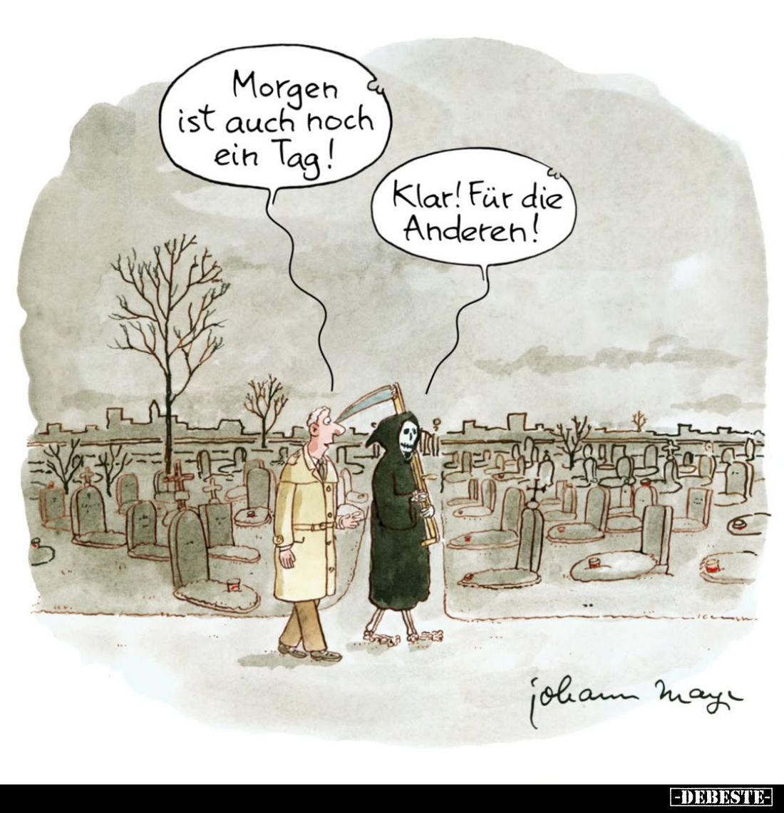 Morgen ist auch noch ein Tag! -
Klar! Für die Anderen!