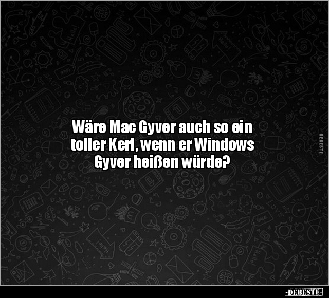 Wäre Mac Gyver auch so ein toller Kerl, wenn er Windows.. - Lustige Bilder | DEBESTE.de
