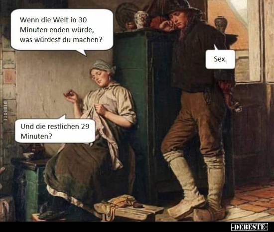 Wenn die Welt in 30 Minuten enden würde, was würdest du.. - Lustige Bilder | DEBESTE.de