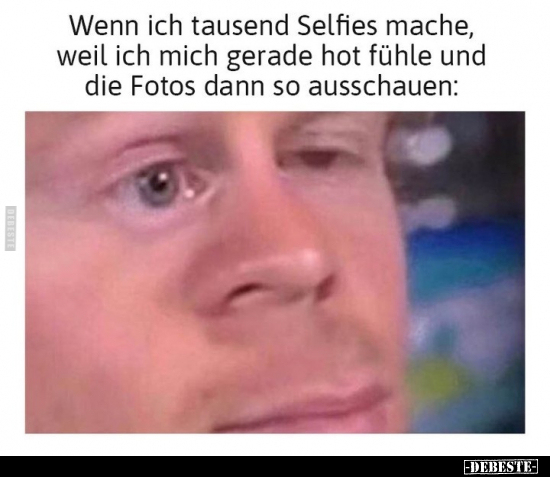 Wenn ich tausend Selfies mache, weil ich mich gerade hot.. - Lustige Bilder | DEBESTE.de