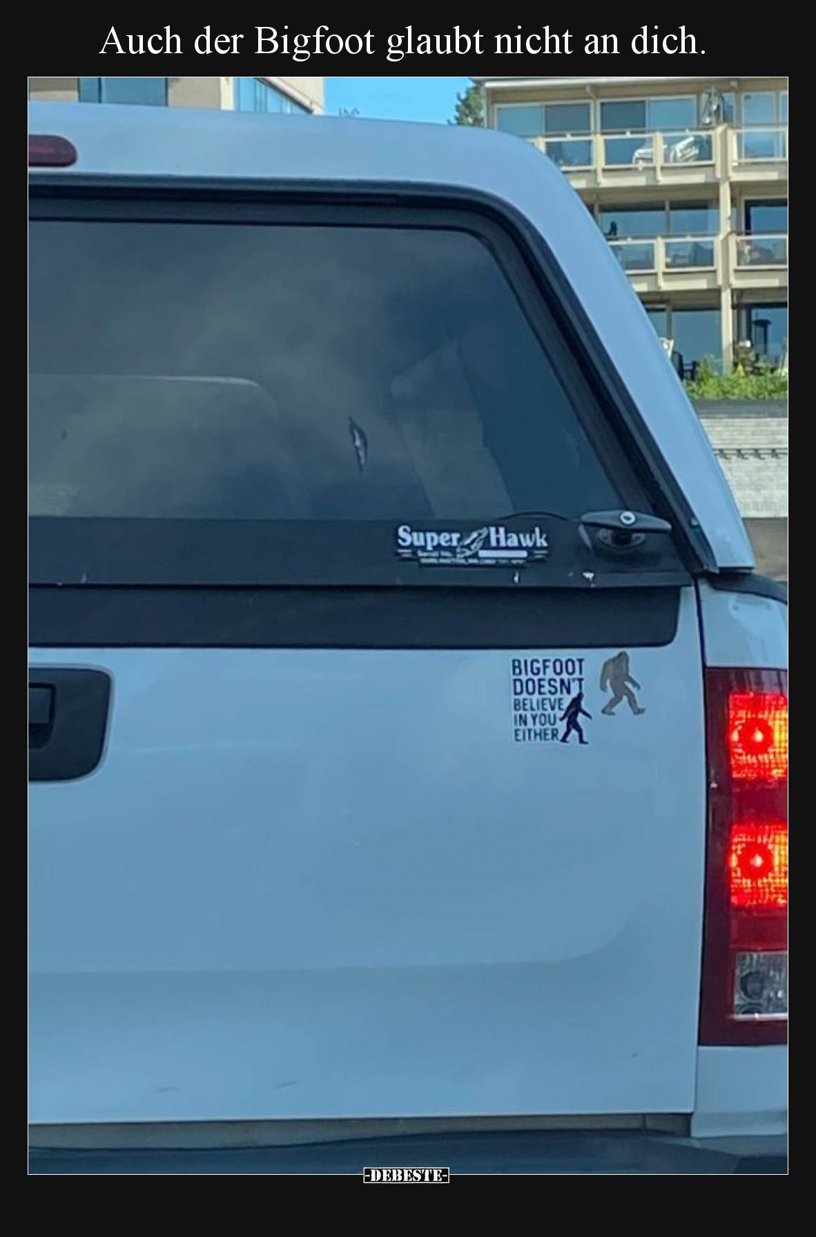 Auch der Bigfoot glaubt nicht an dich.