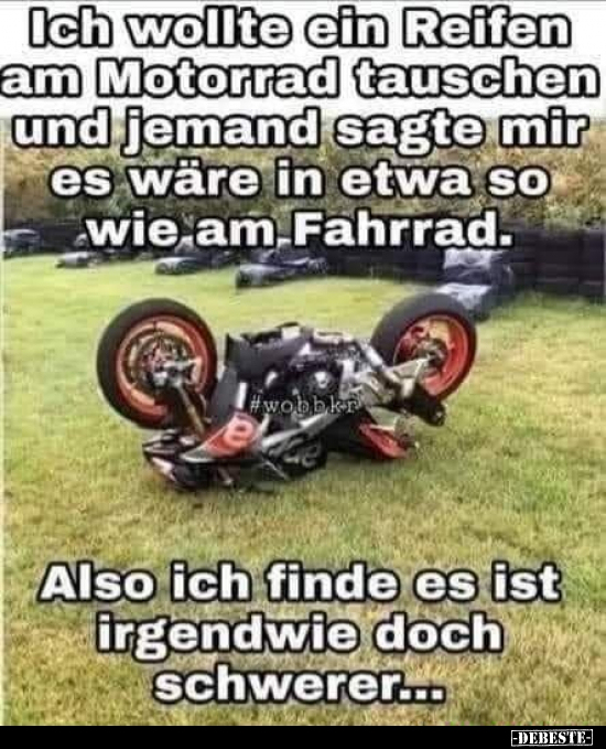 Ich wollte ein Reifen am Motorrad tauschen und jemand sagte.. - Lustige Bilder | DEBESTE.de