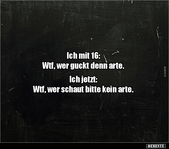 Ich mit 16: Wtf, wer guckt denn arte... - Lustige Bilder | DEBESTE.de