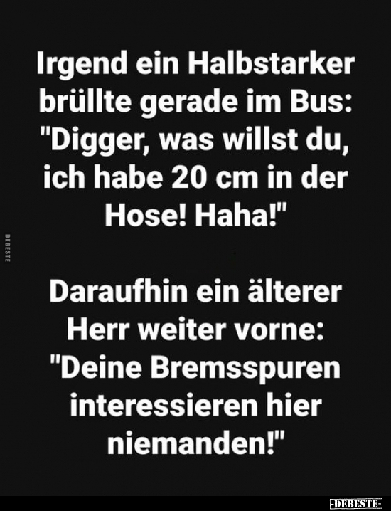 Irgend ein Halbstarker brüllte gerade im Bus: "Digger, was.." - Lustige Bilder | DEBESTE.de