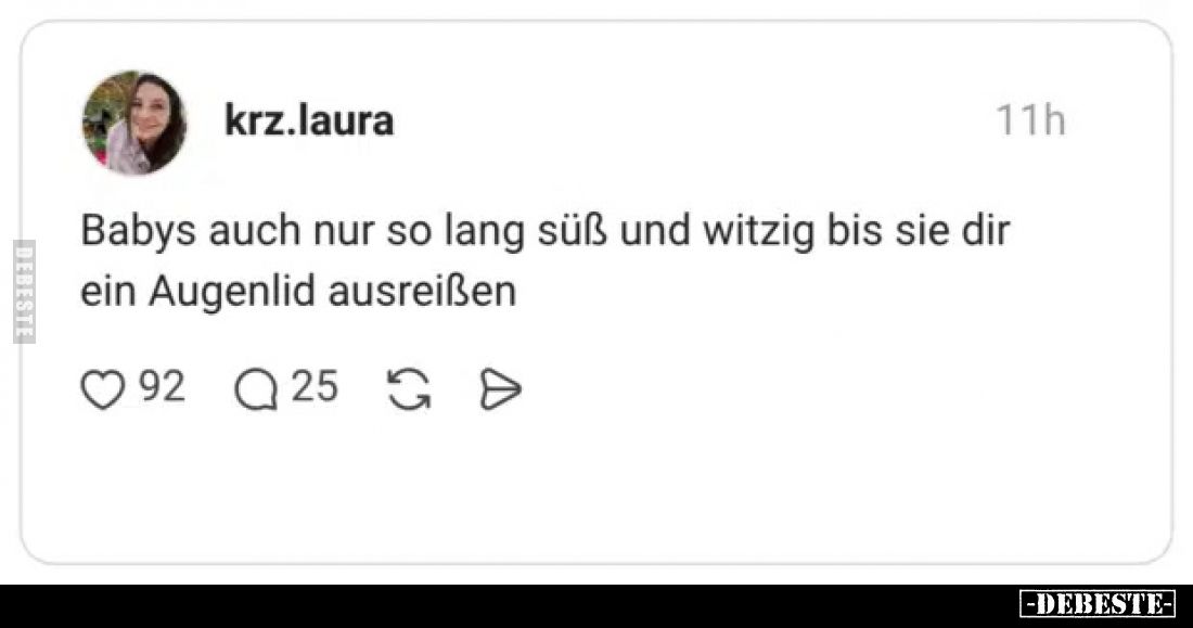 Babys auch nur so lang süß und witzig bis sie dir ein Augenlid ausreißen