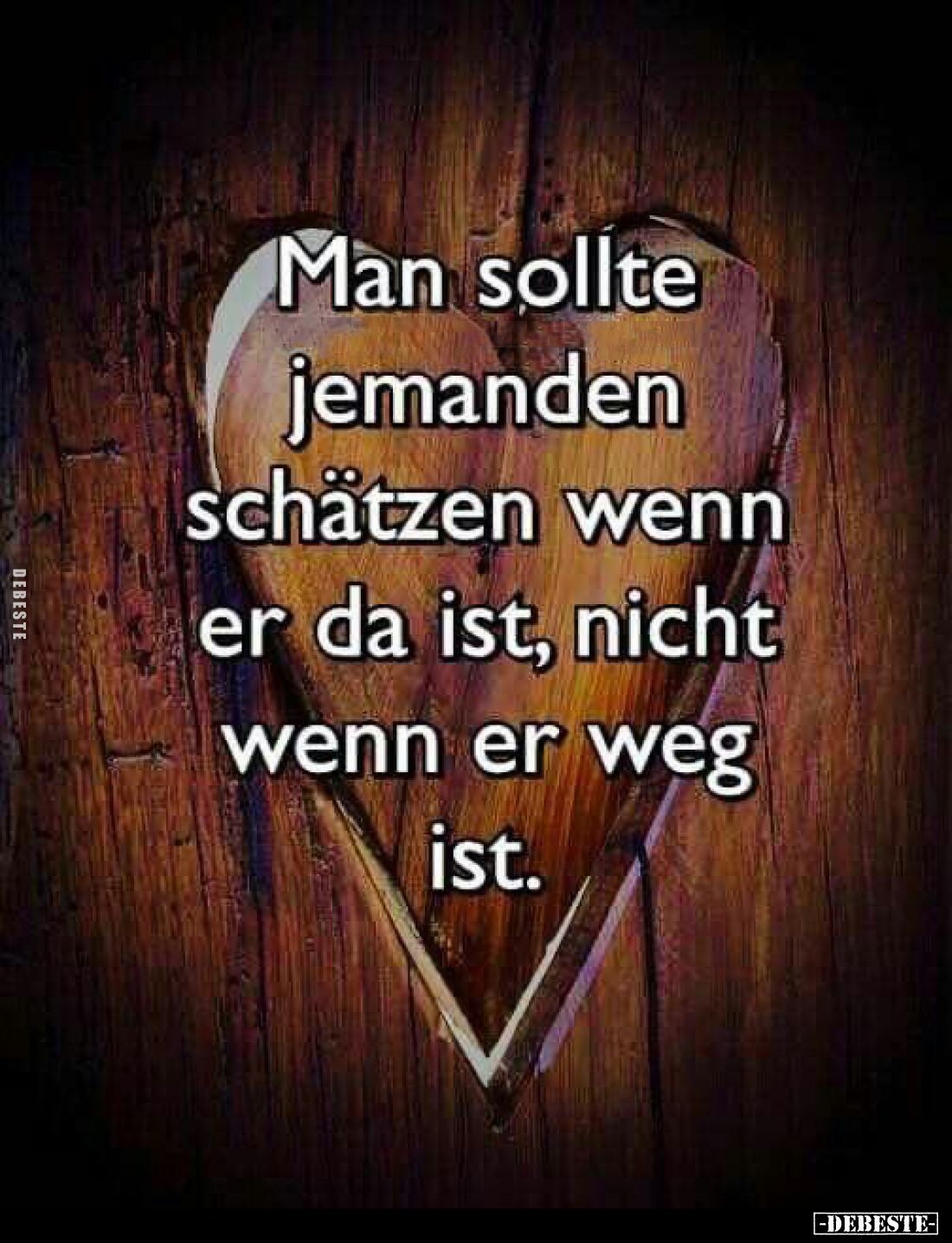 Man sollte jemanden schätzen wenn er da ist, nicht wenn er weg ist.