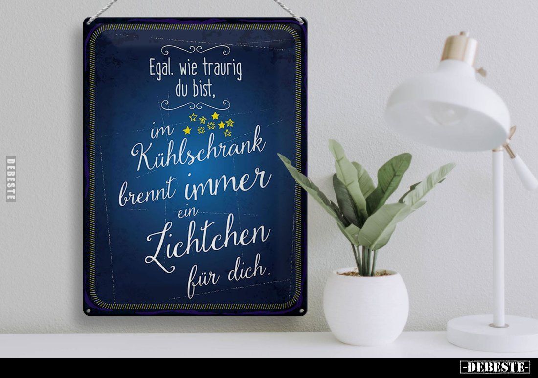 Egal. wie traurig du bist,
im Kühlschrank
brennt immer ein
Lichtchen
für dich.