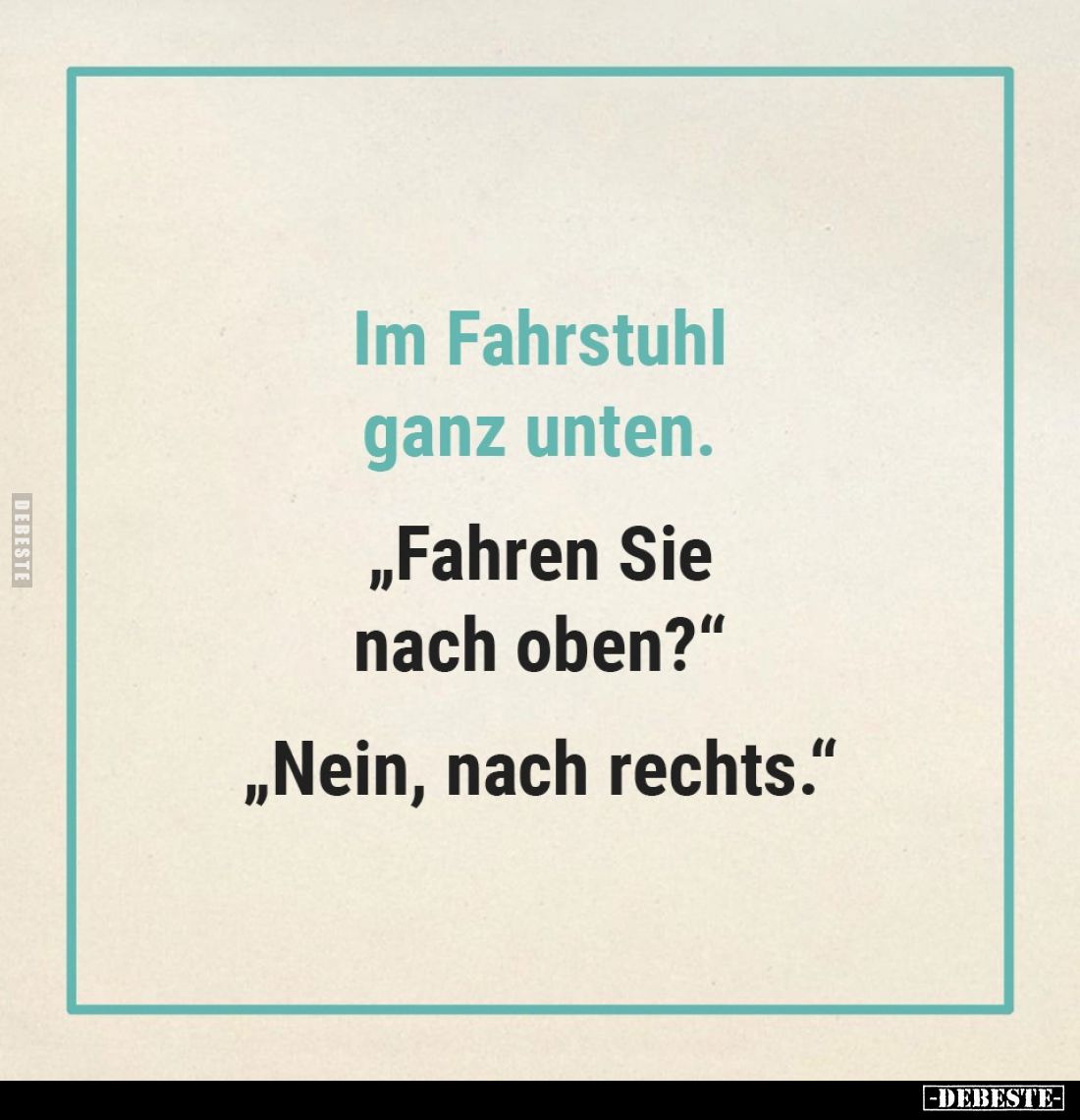 Im Fahrstuhl ganz unten.
„Fahren Sie nach oben?"
„Nein, nach rechts."