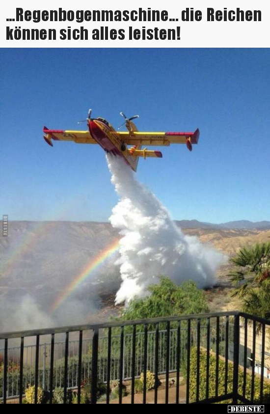 ...Regenbogenmaschine.....die Reichen können sich alles leisten!
