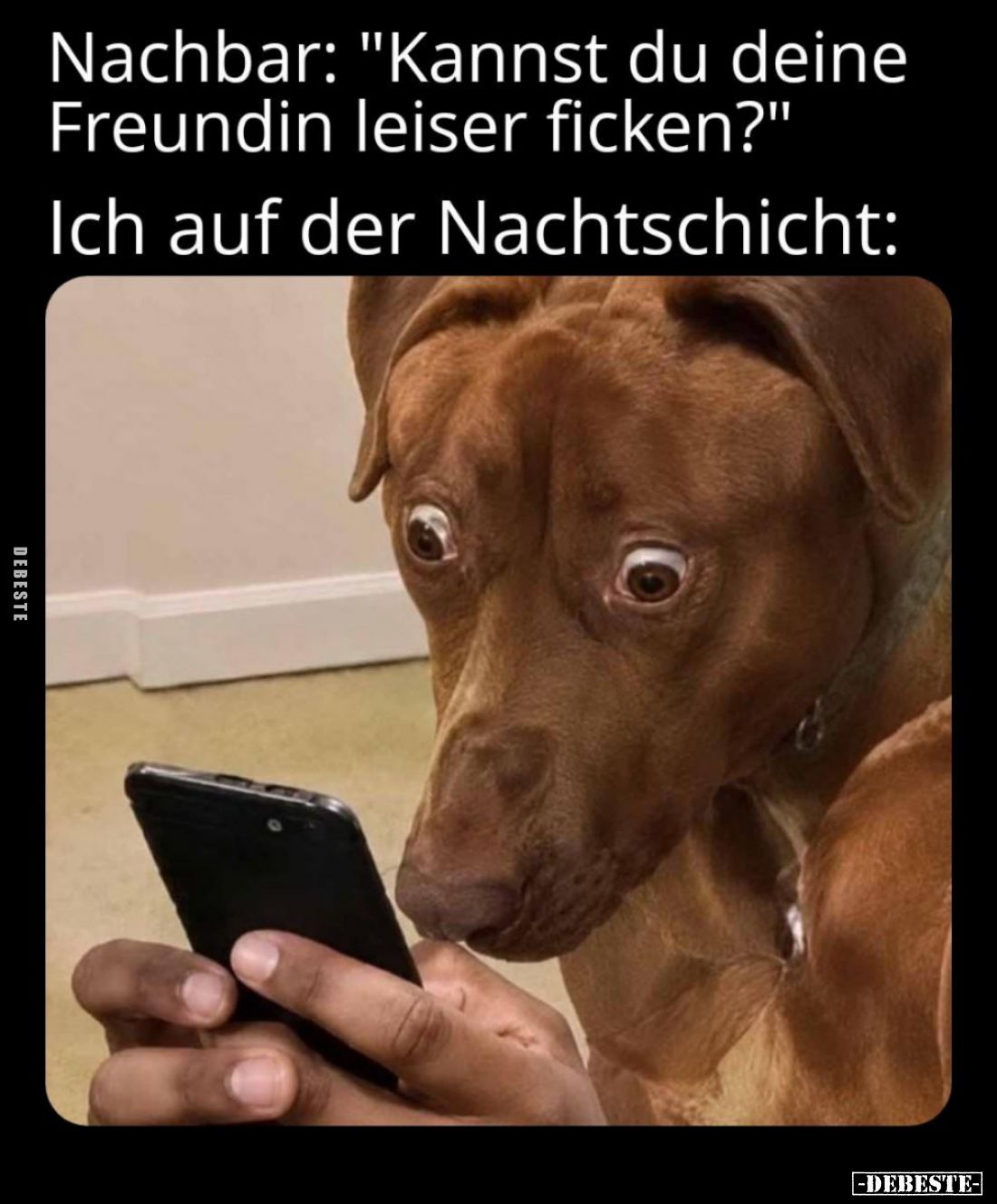 Nachbar: "Kannst du deine Freundin leiser fi*cken?"
 - 
Ich auf der Nachtschicht: