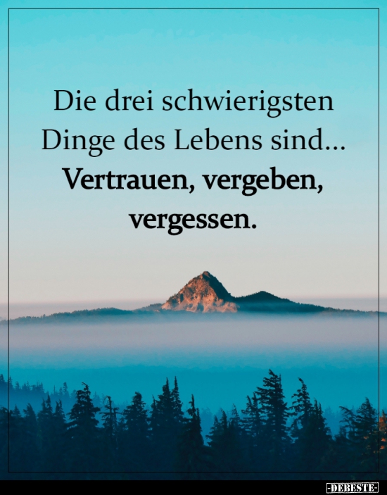 Die drei schwierigsten Dinge des Lebens sind...