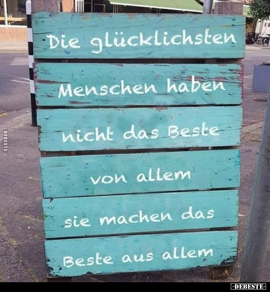 Die glücklichsten
Menschen haben
nicht das Beste
von allem
sie machen das
Beste aus allem.