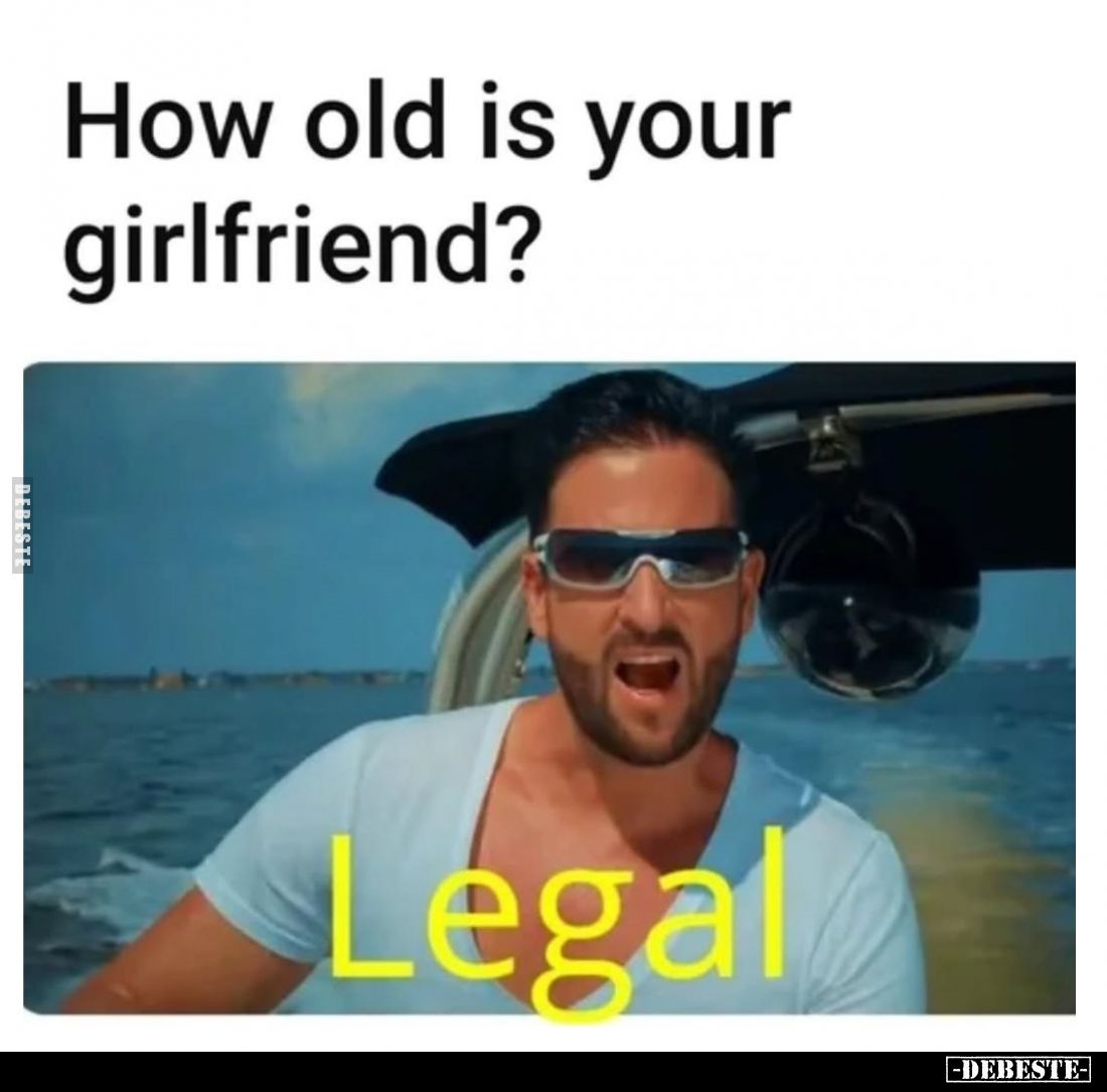 How old is your girlfriend? - Legal.