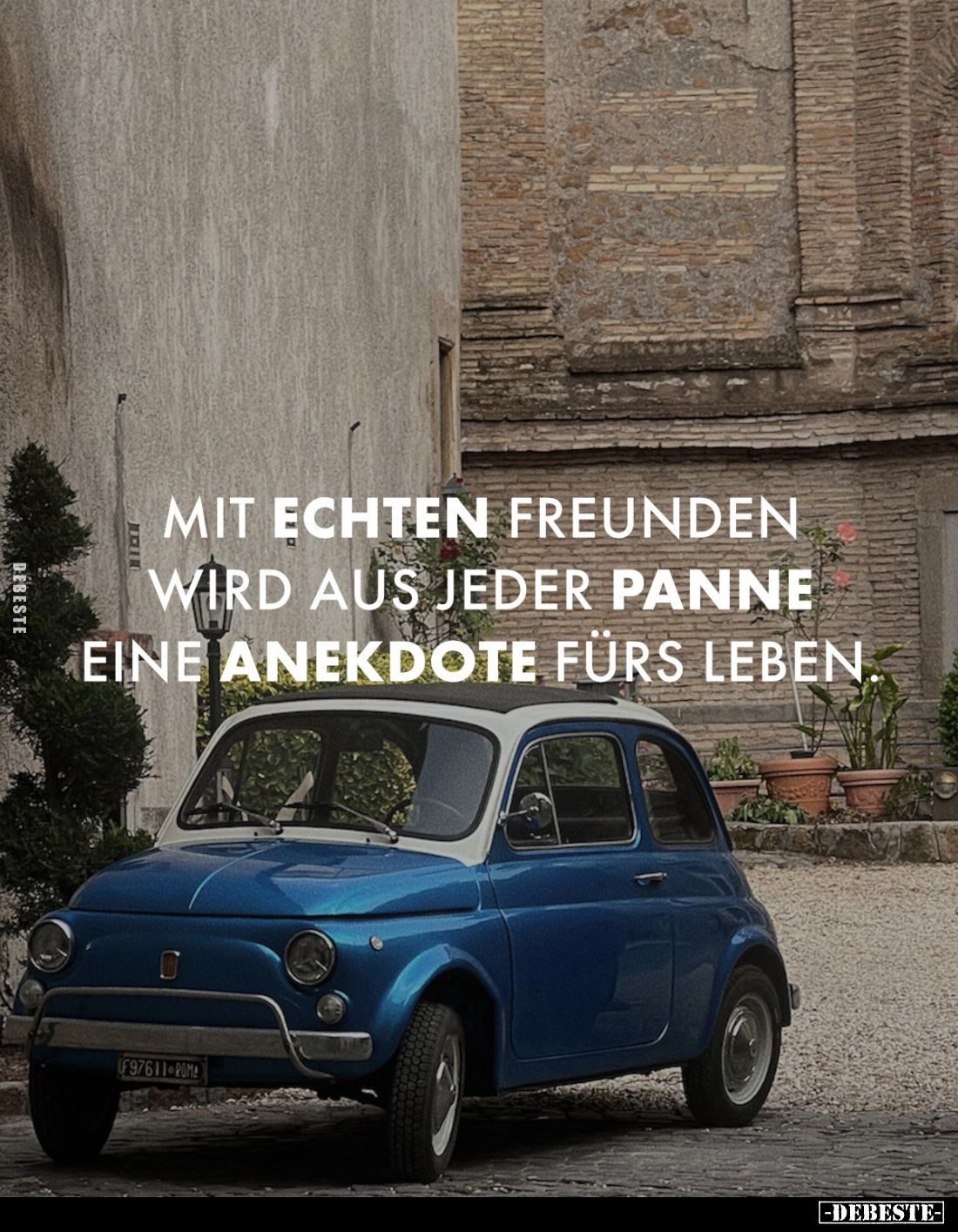 Mit echten Freunden wird aus jeder Panne eine Anekdote fürs Leben.