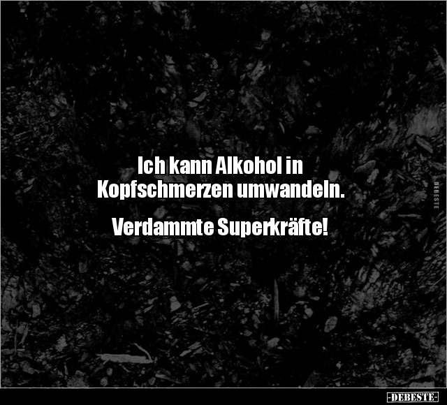 Ich kann Alkohol in Kopfschmerzen umwandeln.. - Lustige Bilder | DEBESTE.de