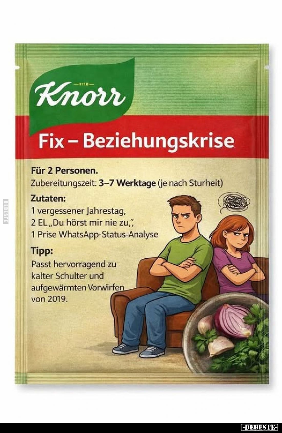 Fix - Beziehungskrise.
Für 2 Personen.
Zubereitungszeit: 3-7 Werktage (je nach Sturheit).
Zutaten:
1 vergessener Jahresta...