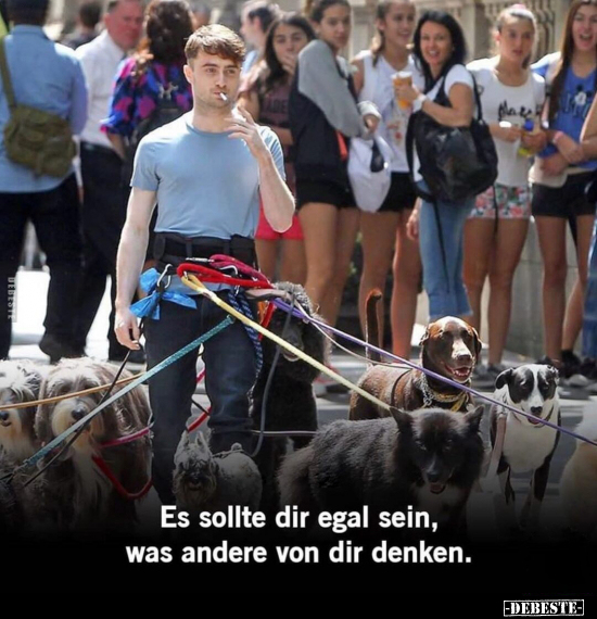 Es sollte dir egal sein, was andere von dir denken.