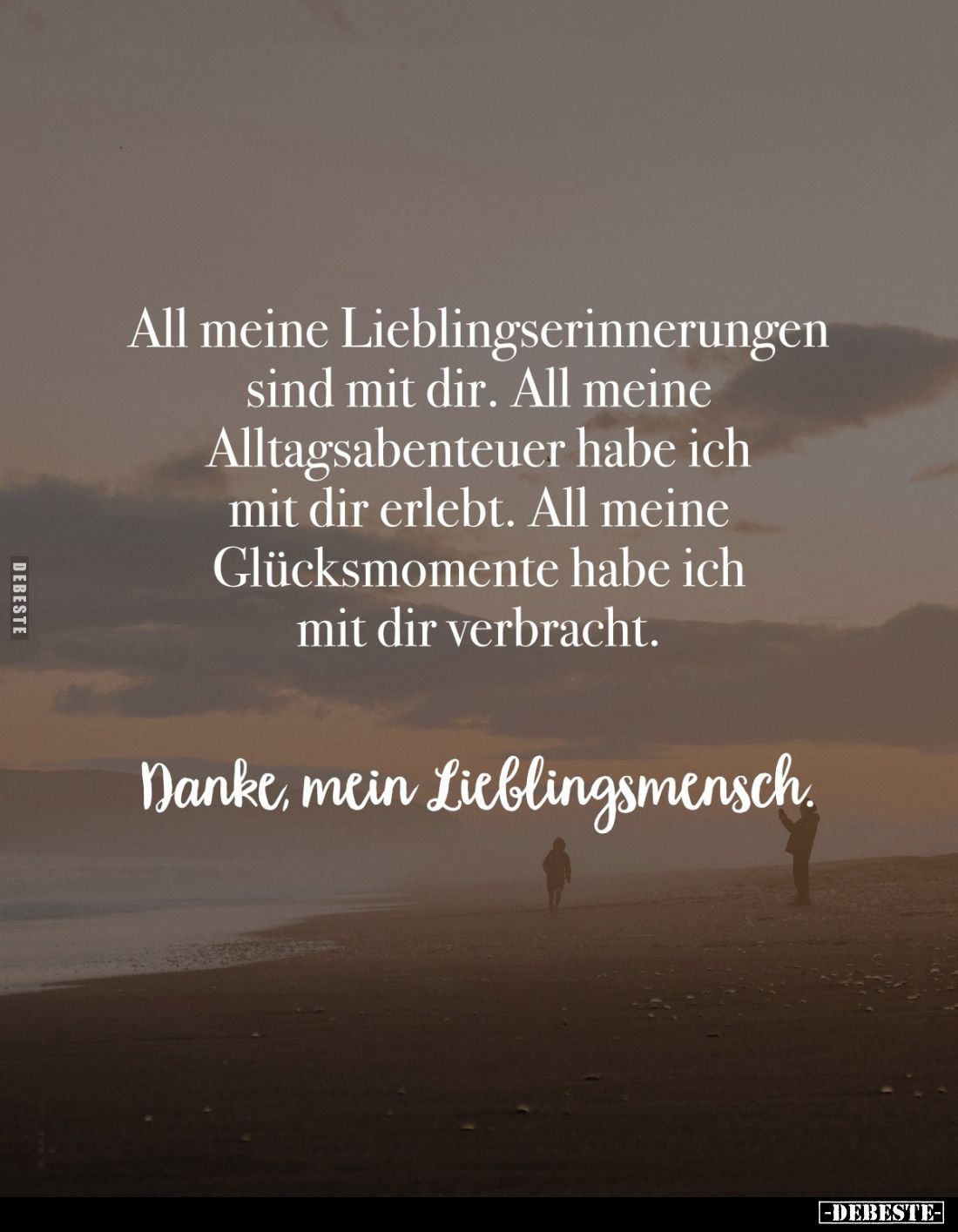 All meine Lieblingserinnerungen sind mit dir. All meine Alltagsabenteuer habe ich mit dir erlebt. All meine Glücksmomente hab...