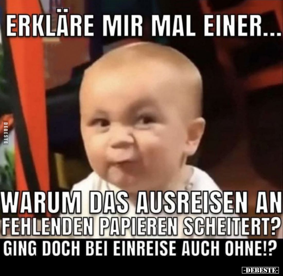 Erkläre mir mal einer...
Warum das ausreisen an fehlenden Papieren scheitert?
Ging doch bei Einreise auch ohne!?