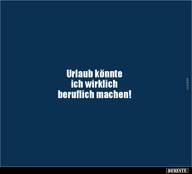 Urlaub könnte ich wirklich beruflich machen!.. - Lustige Bilder | DEBESTE.de