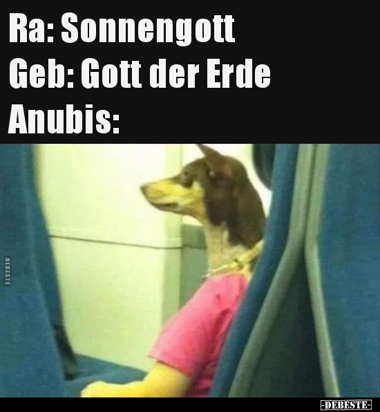 Ra: Sonnengott / Geb: Gott der Erde / Anubis..