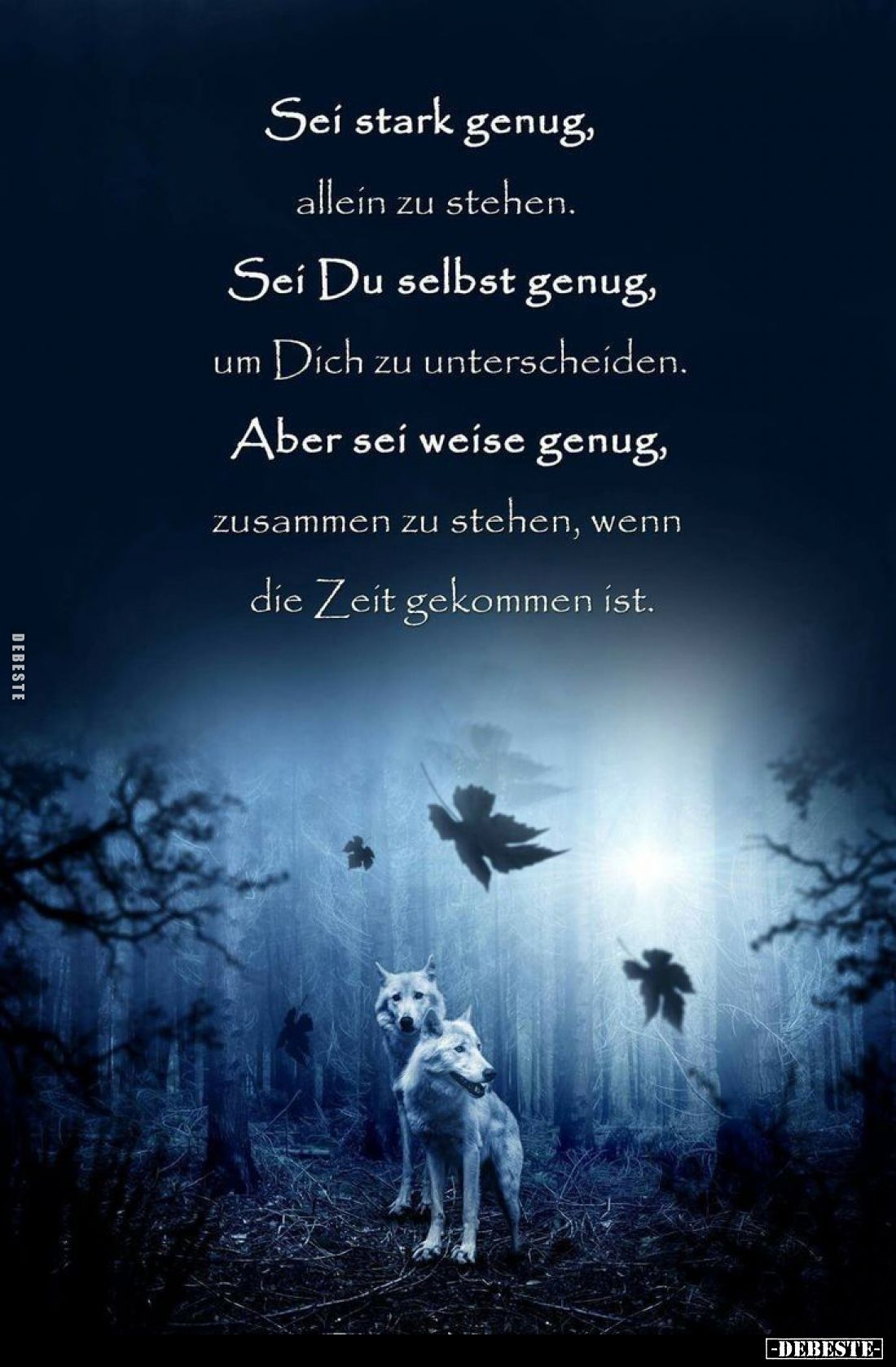 Sei stark genug, allein zu stehen.
Sei Du selbst genug, um Dich zu unterscheiden.
Aber sei weise genug, zusammen zu stehen,...