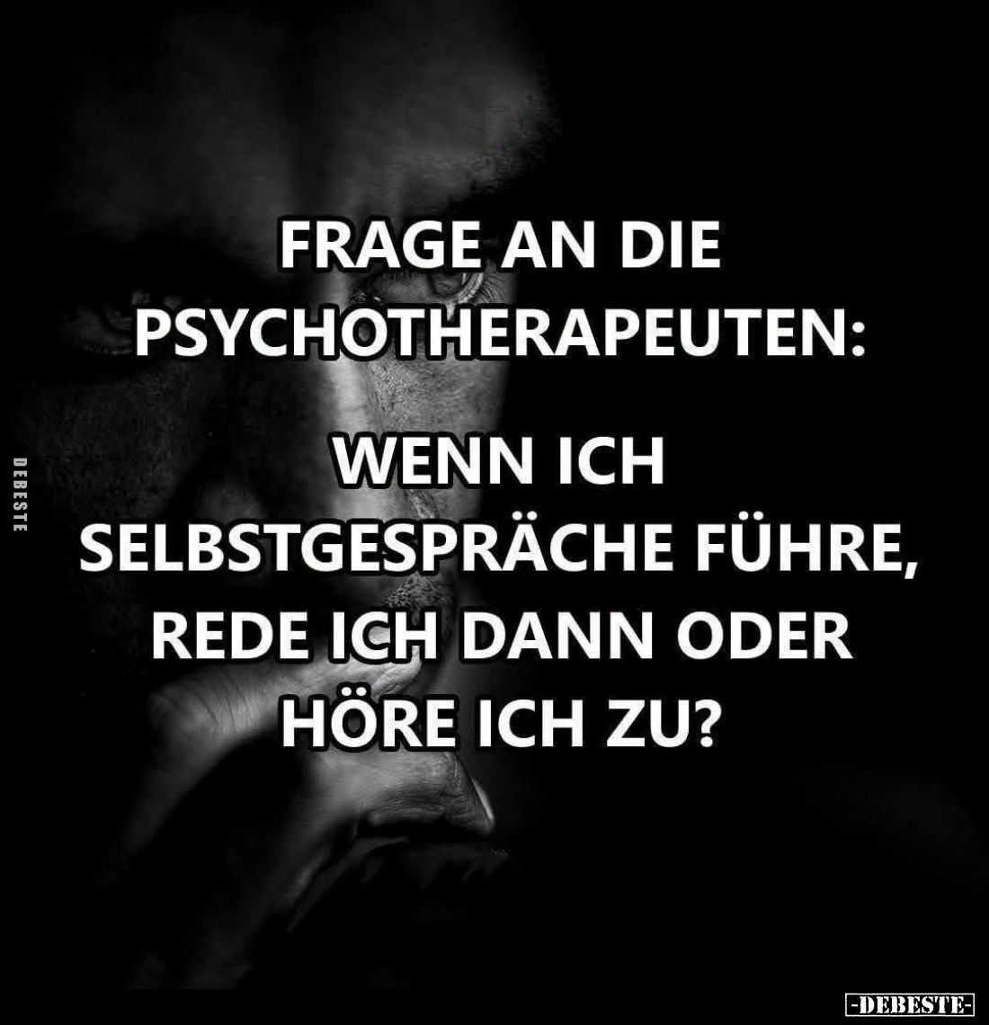 Frage an die Psychotherapeuten:
Wenn ich Selbstgespräche führe, rede ich dann oder höre ich zu?