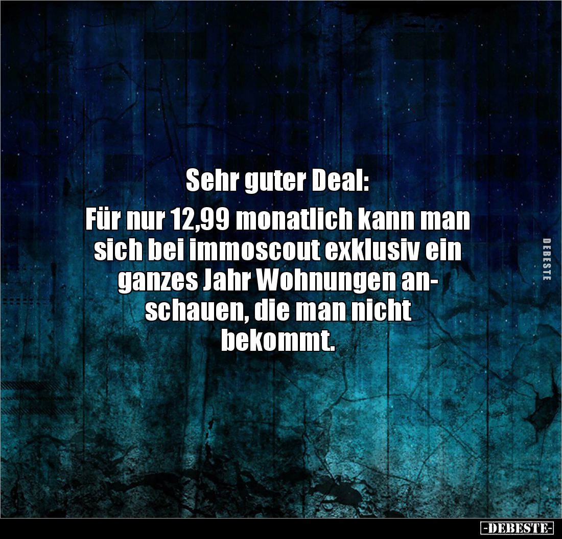 Sehr guter Deal: 

Für nur 12,99 monatlich kann man sich bei immoscout exklusiv ein 
ganzes Jahr Wohnungen an-
schauen, d...