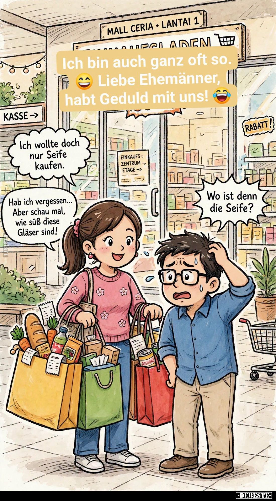 Ich bin auch ganz oft so. Liebe Ehemänner, habt Geduld mit uns!
-
Ich wollte doch nur Seife kaufen.
-
Wo ist denn die Sei...