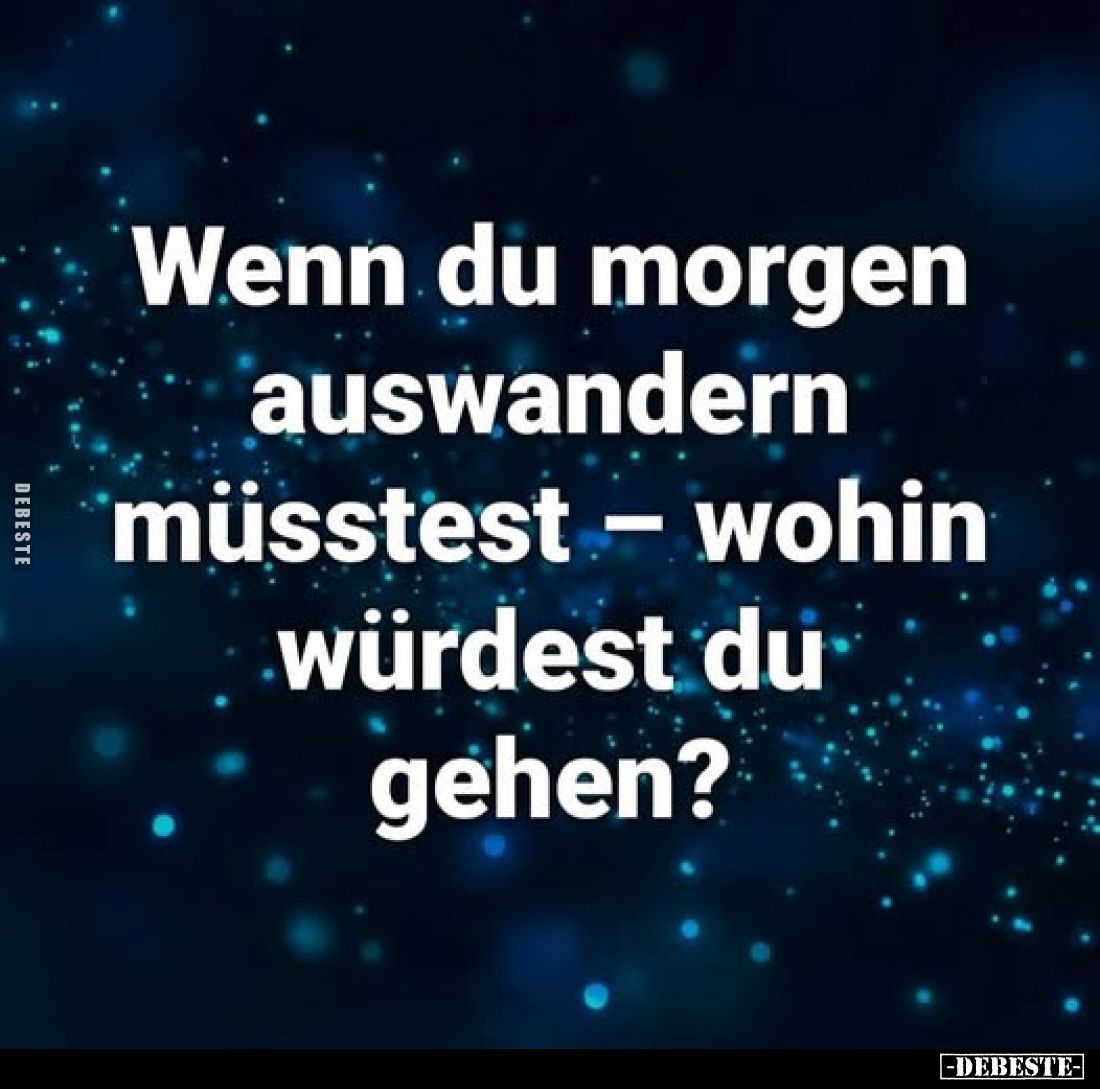 Wenn du morgen auswandern müsstest - wohin würdest du gehen?
