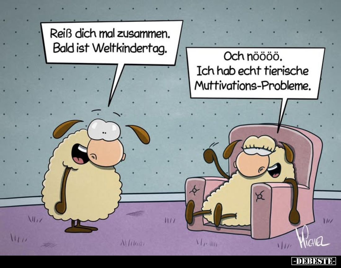 Reiß dich mal zusammen. Bald ist Weltkindertag.
-
Och nöööö. Ich hab echt tierische Muttivations-Probleme.
