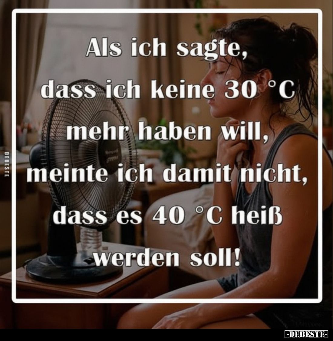 Als ich sagte, dass ich keine 30 °C mehr haben will, meinte ich damit nicht, dass es 40 °C heiß werden soll!