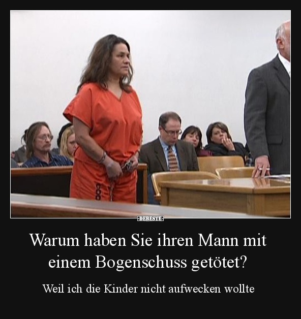 Warum haben Sie ihren Mann mit einem Bogenschuss getötet?