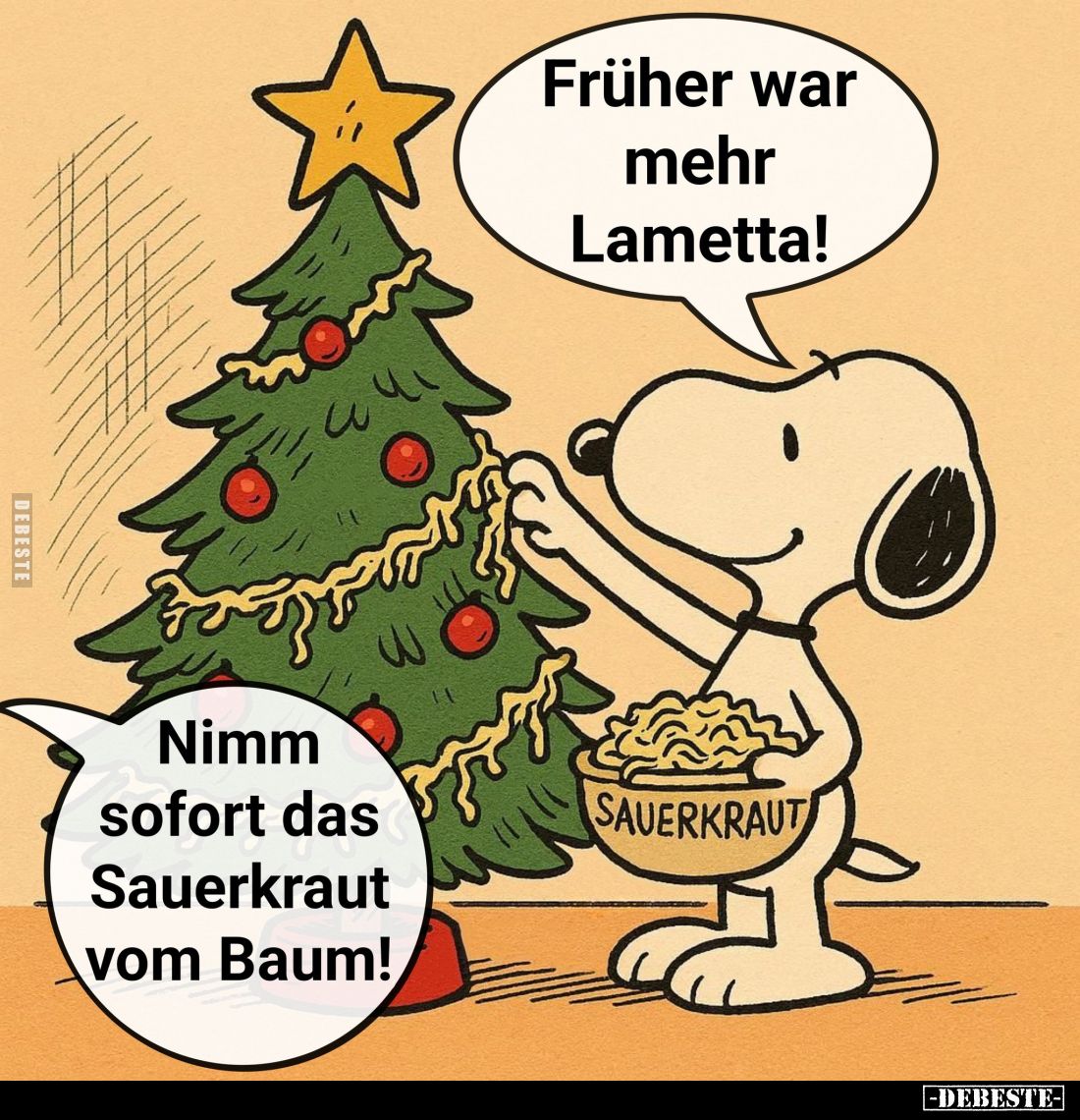 Früher war mehr Lametta!
-
Nimm sofort das Sauerkraut vom Baum!