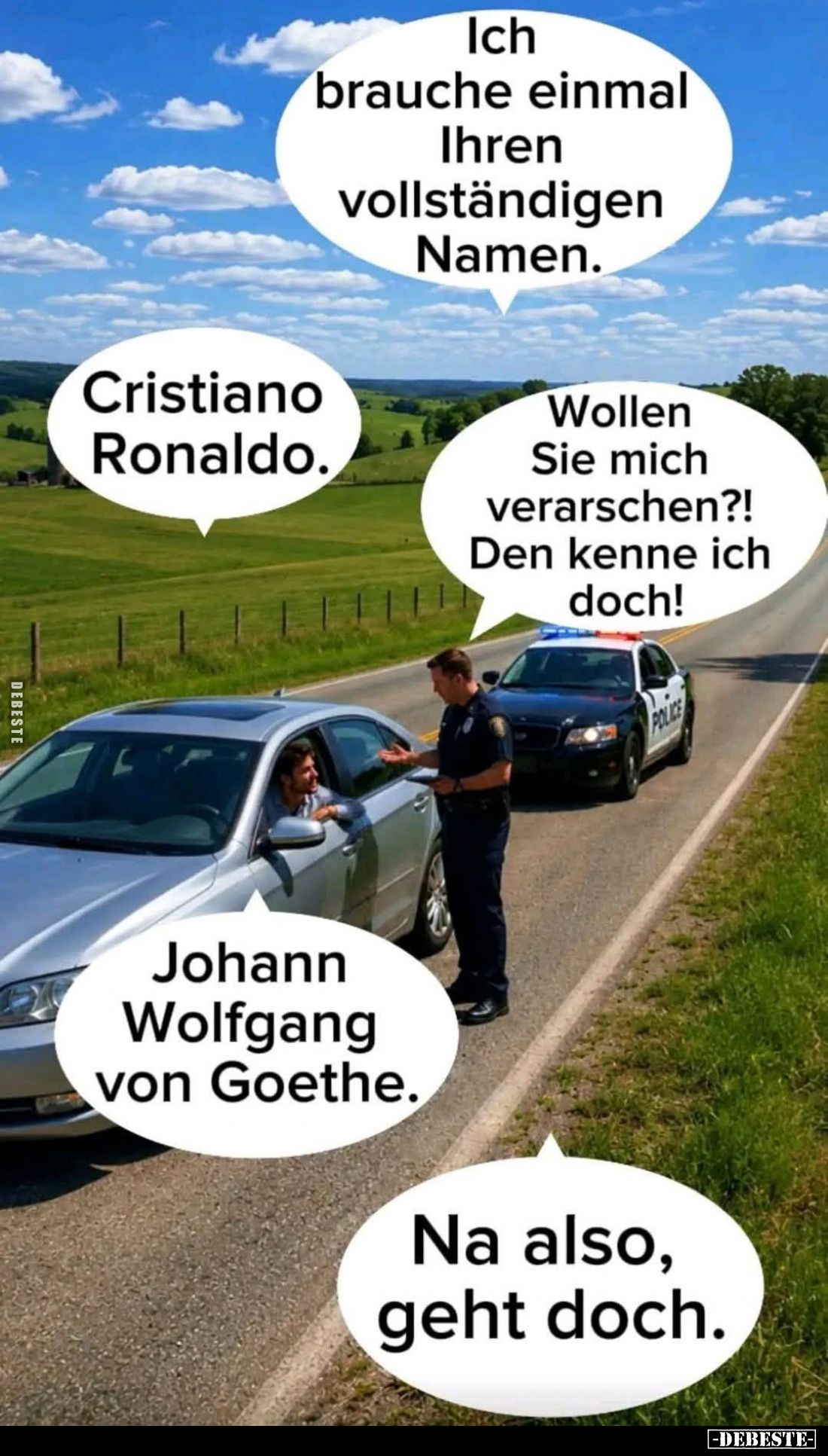 Ich brauche einmal Ihren vollständigen Namen. -
Cristiano Ronaldo. -
Wollen Sie mich verarschen?! -
Den kenne ich doch!
-...