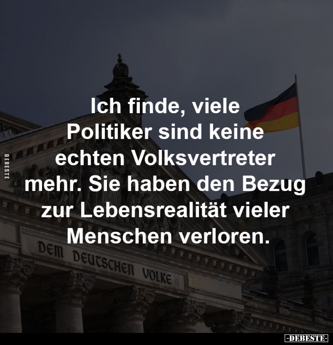 Ich finde, viele 
Politiker sind keine 
echten Volksvertreter 
mehr. Sie haben den Bezug 
zur Lebensrealität vieler 
Men...