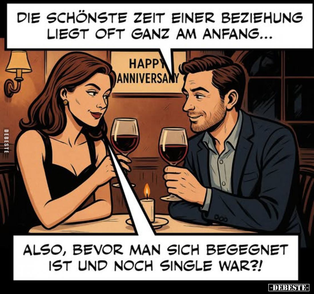 Die schönste Zeit einer Beziehung liegt oft ganz am Anfang...
-
Also, bevor man sich begegnet ist und noch Single war?!