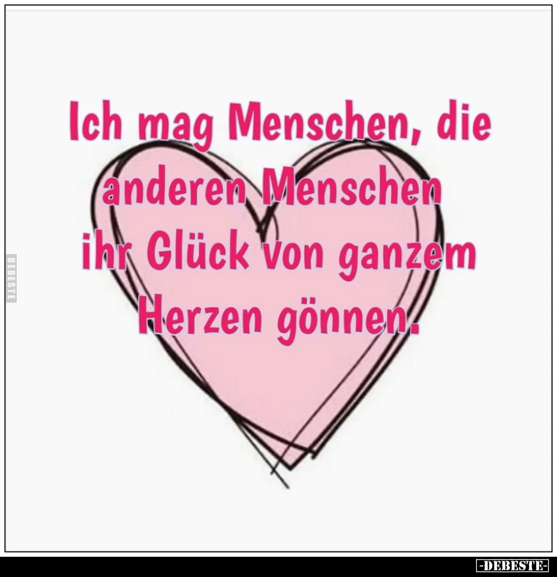 Ich mag Menschen, die anderen Menschen ihr Glück von ganzem Herzen gönnen.