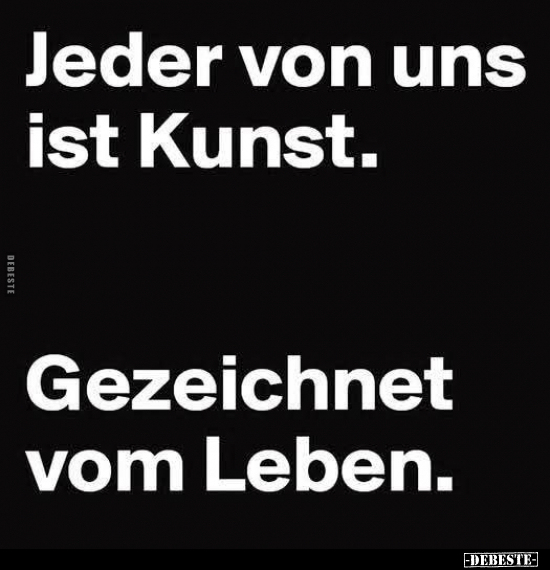 Jeder von uns ist Kunst. Gezeichnet vom Leben... - Lustige Bilder | DEBESTE.de