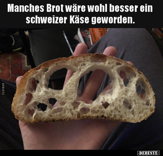 Manches Brot wäre wohl besser ein schweizer Käse.. - Lustige Bilder | DEBESTE.de